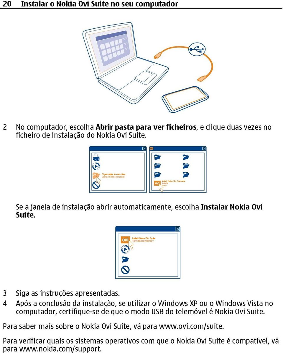 4 Após a conclusão da instalação, se utilizar o Windows XP ou o Windows Vista no computador, certifique-se de que o modo USB do telemóvel é Nokia Ovi Suite.