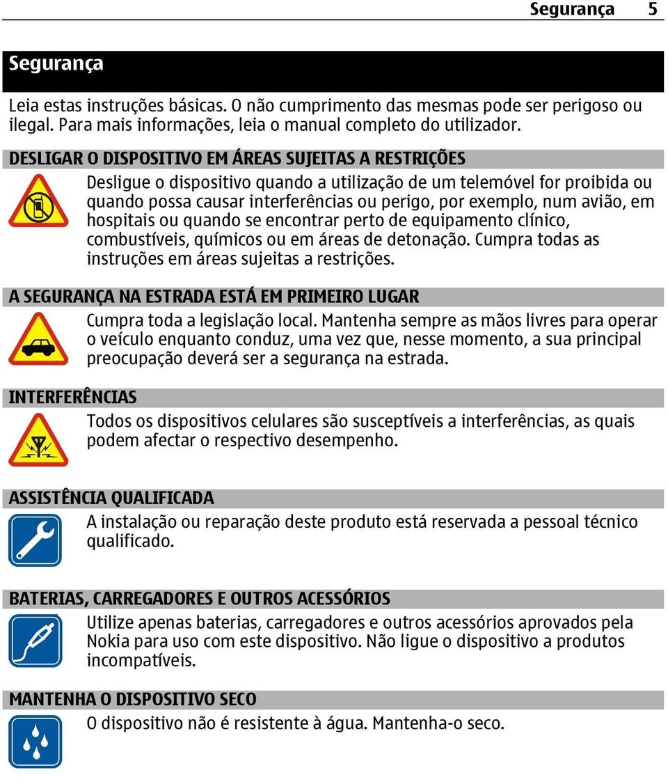 em hospitais ou quando se encontrar perto de equipamento clínico, combustíveis, químicos ou em áreas de detonação. Cumpra todas as instruções em áreas sujeitas a restrições.