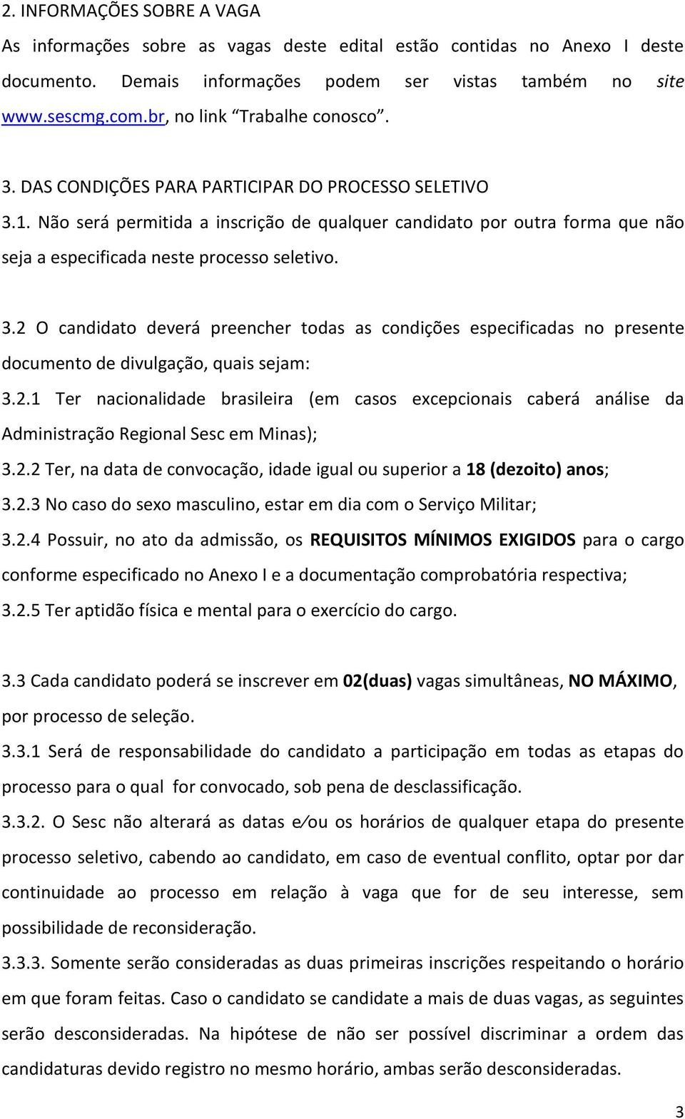 Não será permitida a inscrição de qualquer candidato por outra forma que não seja a especificada neste processo seletivo. 3.