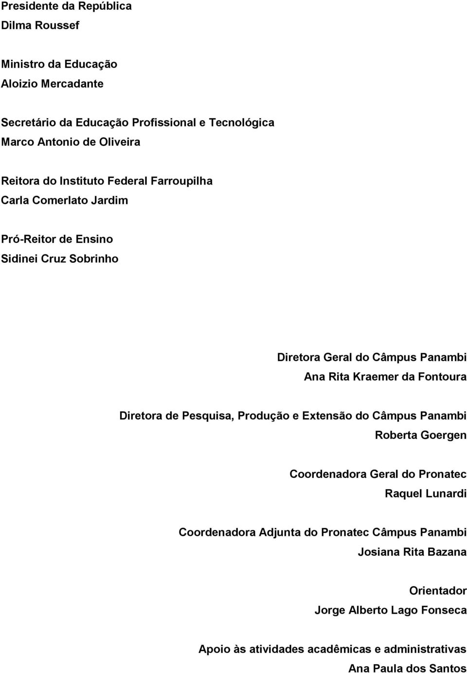 Kraemer da Fontoura Diretora de Pesquisa, Produção e Extensão do Câmpus Panambi Roberta Goergen Coordenadora Geral do Pronatec Raquel Lunardi Coordenadora