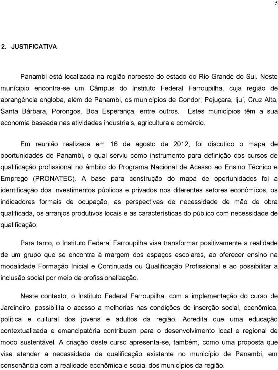 Porongos, Boa Esperança, entre outros. Estes municípios têm a sua economia baseada nas atividades industriais, agricultura e comércio.