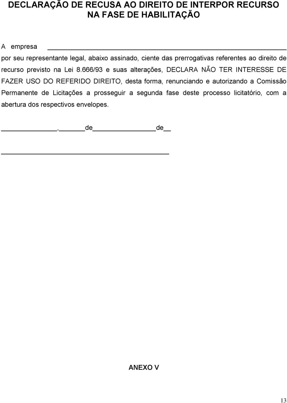 666/93 e suas alterações, DECLARA NÃO TER INTERESSE DE FAZER USO DO REFERIDO DIREITO, desta forma, renunciando e