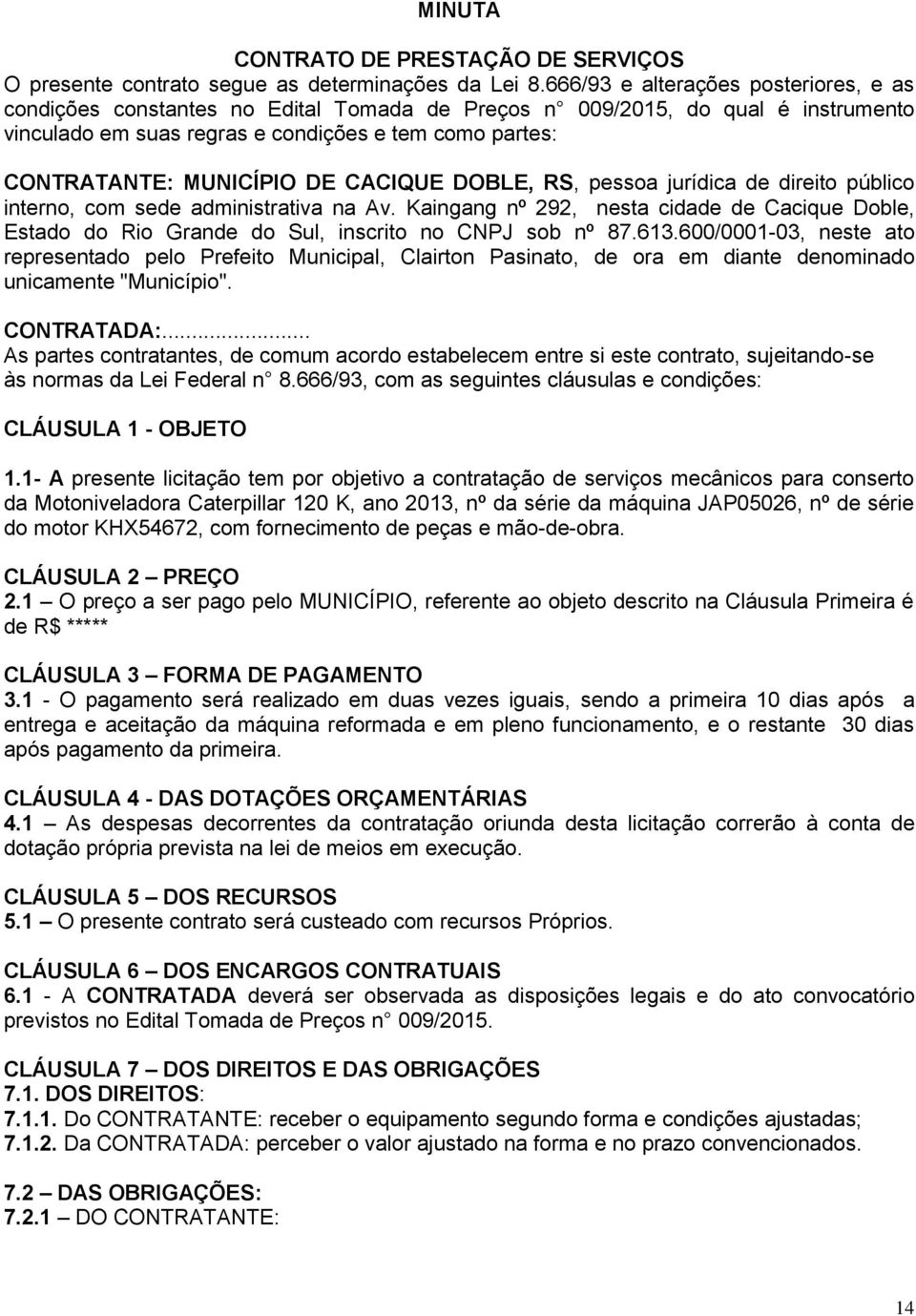 DE CACIQUE DOBLE, RS, pessoa jurídica de direito público interno, com sede administrativa na Av.