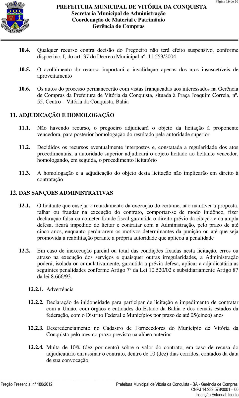 Os autos do processo permanecerão com vistas franqueadas aos interessados na Gerência de Compras da Prefeitura de Vitória da Conquista, situada à Praça Joaquim Correia, nº.