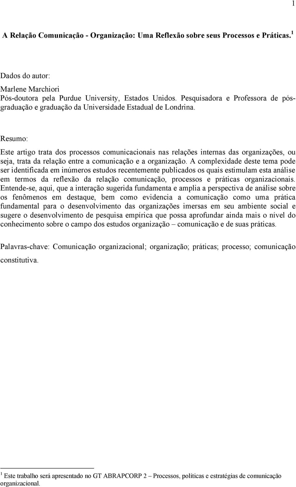 Resumo: Este artigo trata dos processos comunicacionais nas relações internas das organizações, ou seja, trata da relação entre a comunicação e a organização.