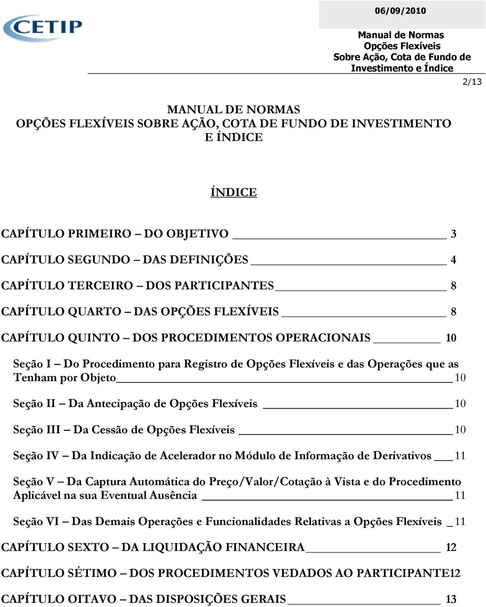 de 10 Seção III Da Cessão de 10 Seção IV Da Indicação de Acelerador no Módulo de Informação de Derivativos 11 Seção V Da Captura Automática do Preço/Valor/Cotação à Vista e do Procedimento Aplicável