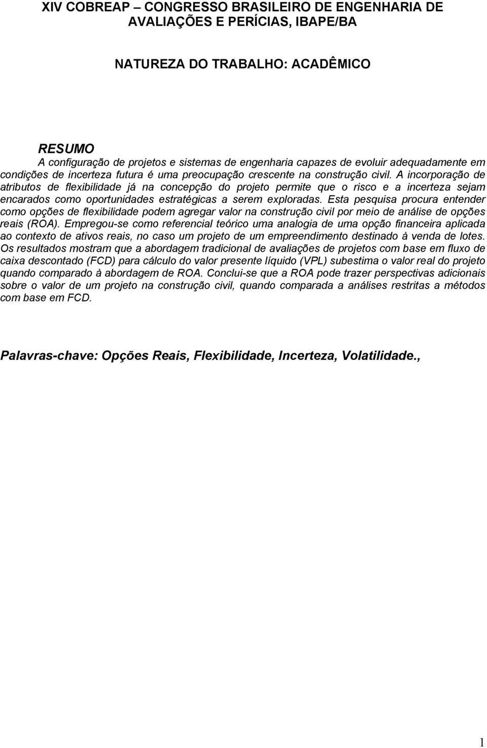 A incorporação de atributos de flexibilidade já na concepção do projeto permite que o risco e a incerteza sejam encarados como oportunidades estratégicas a serem exploradas.