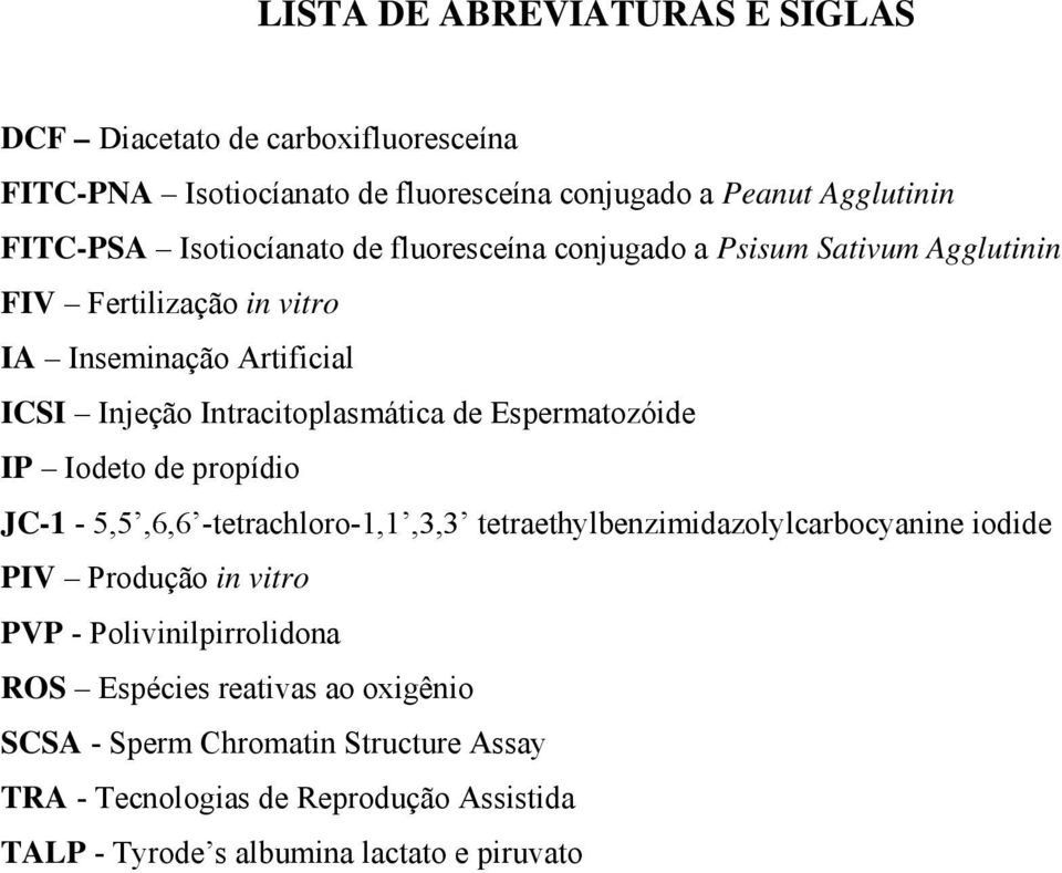 Espermatozóide IP Iodeto de propídio JC-1-5,5,6,6 -tetrachloro-1,1,3,3 tetraethylbenzimidazolylcarbocyanine iodide PIV Produção in vitro PVP -