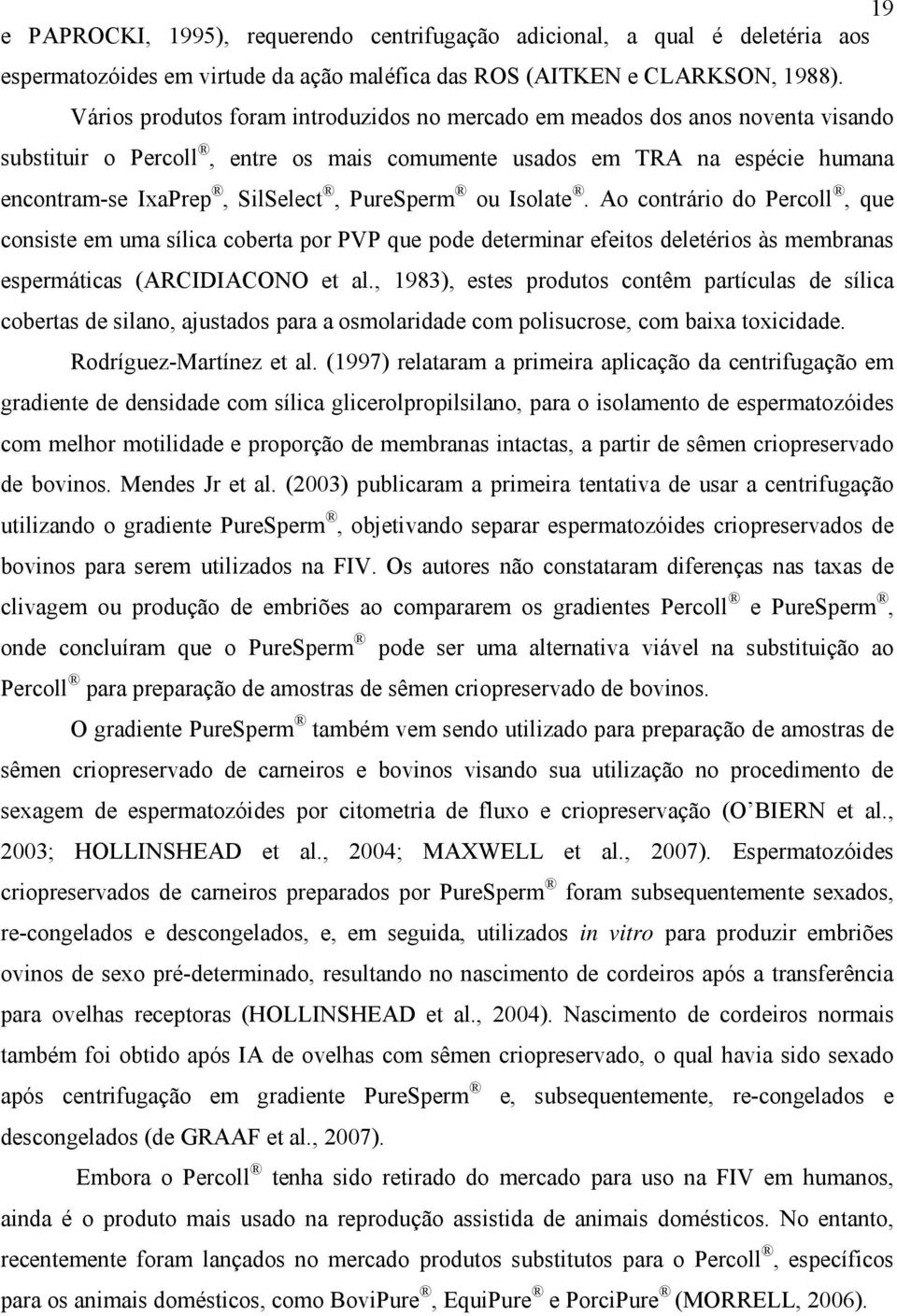 PureSperm ou Isolate. Ao contrário do Percoll, que consiste em uma sílica coberta por PVP que pode determinar efeitos deletérios às membranas espermáticas (ARCIDIACONO et al.