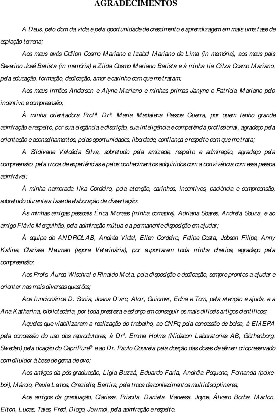 meus irmãos Anderson e Alyne Mariano e minhas primas Janyne e Patrícia Mariano pelo incentivo e compreensão; À minha orientadora Profª. Drª.