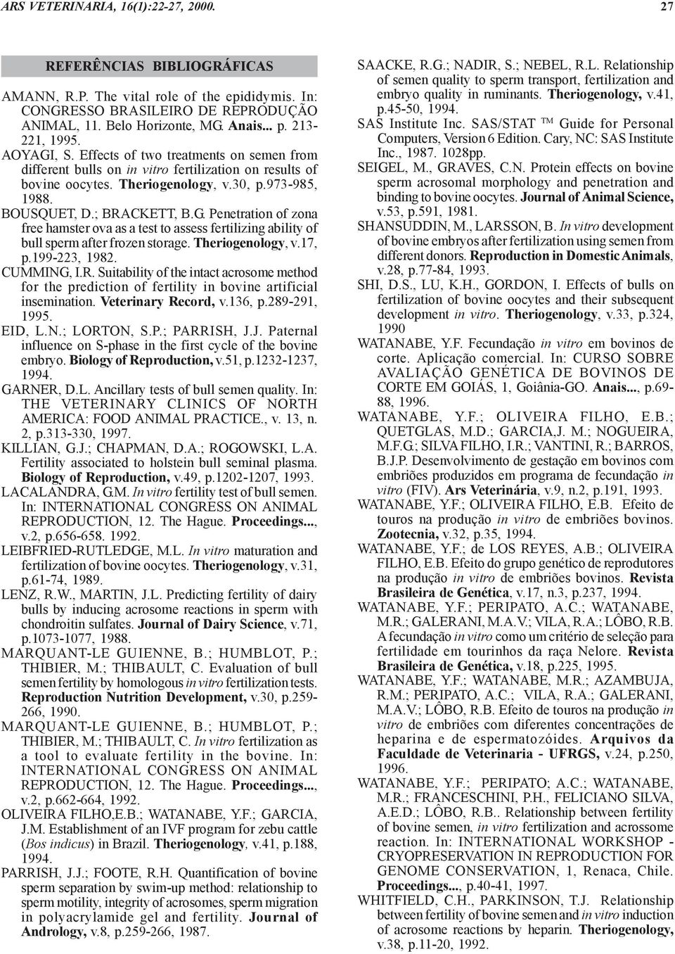 ; BRACKETT, B.G. Penetration of zona free hamster ova as a test to assess fertilizing ability of bull sperm after frozen storage. Theriogenology, v.17, p.199-223, 1982. CUMMING, I.R. Suitability of the intact acrosome method for the prediction of fertility in bovine artificial insemination.