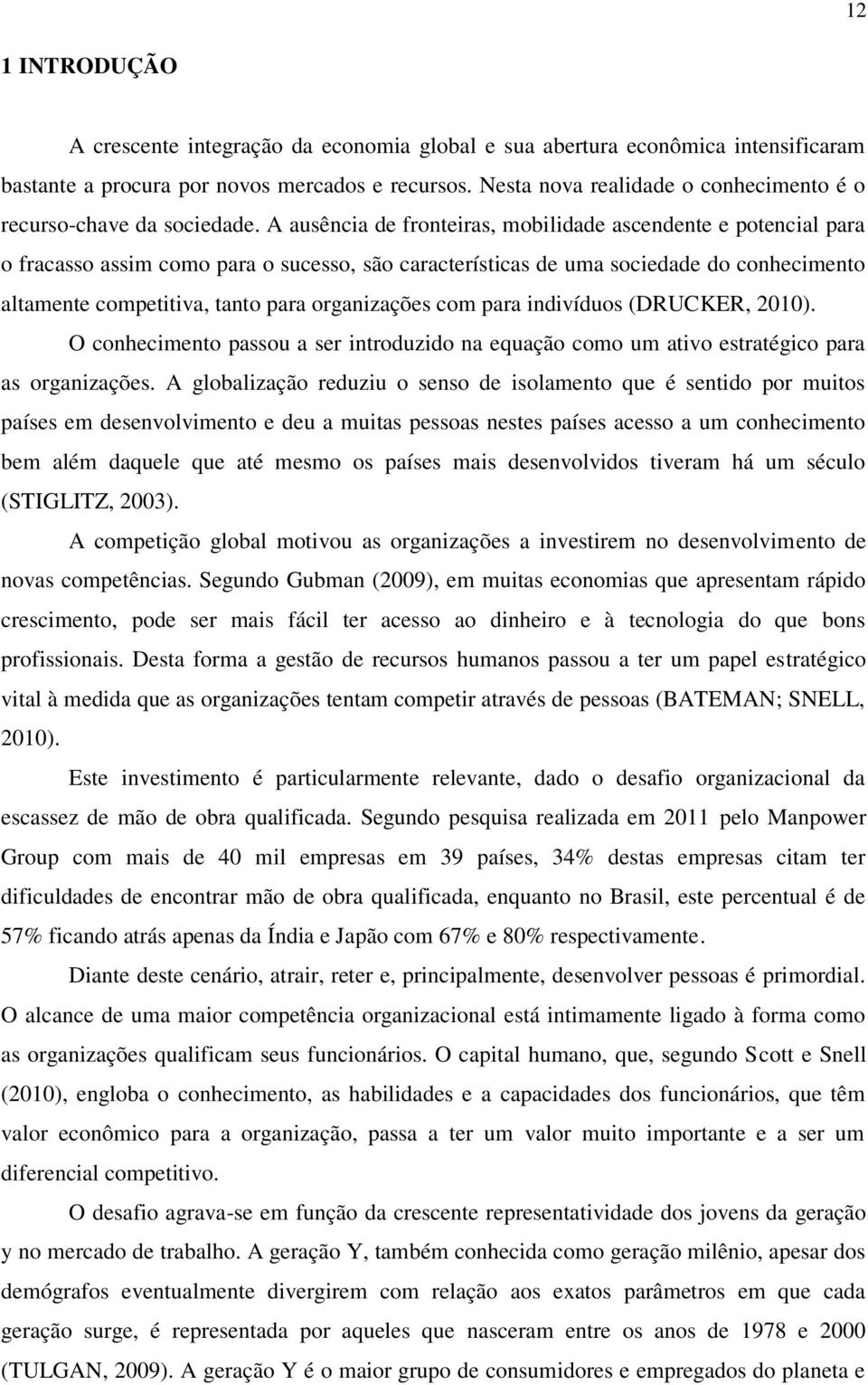 A ausência de fronteiras, mobilidade ascendente e potencial para o fracasso assim como para o sucesso, são características de uma sociedade do conhecimento altamente competitiva, tanto para