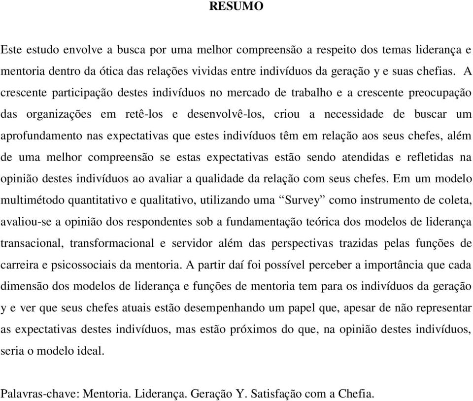 expectativas que estes indivíduos têm em relação aos seus chefes, além de uma melhor compreensão se estas expectativas estão sendo atendidas e refletidas na opinião destes indivíduos ao avaliar a