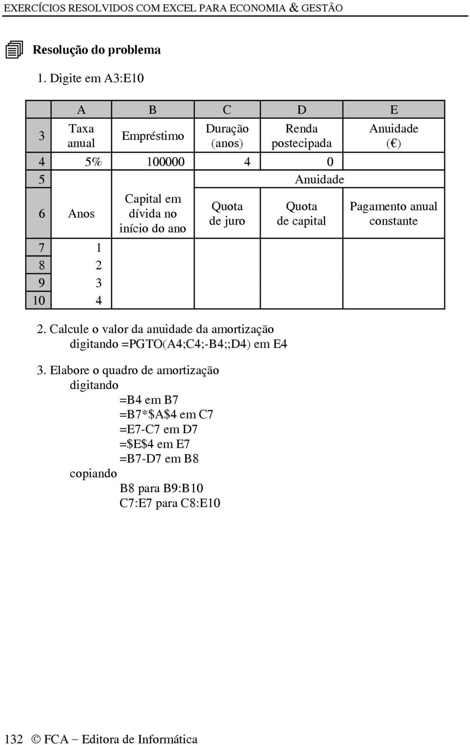 no início do ano Quota de juro 2. Calcule o valor da anuidade da amortização digitando =PGTO(A4;C4;-B4;;D4) em E4 3.