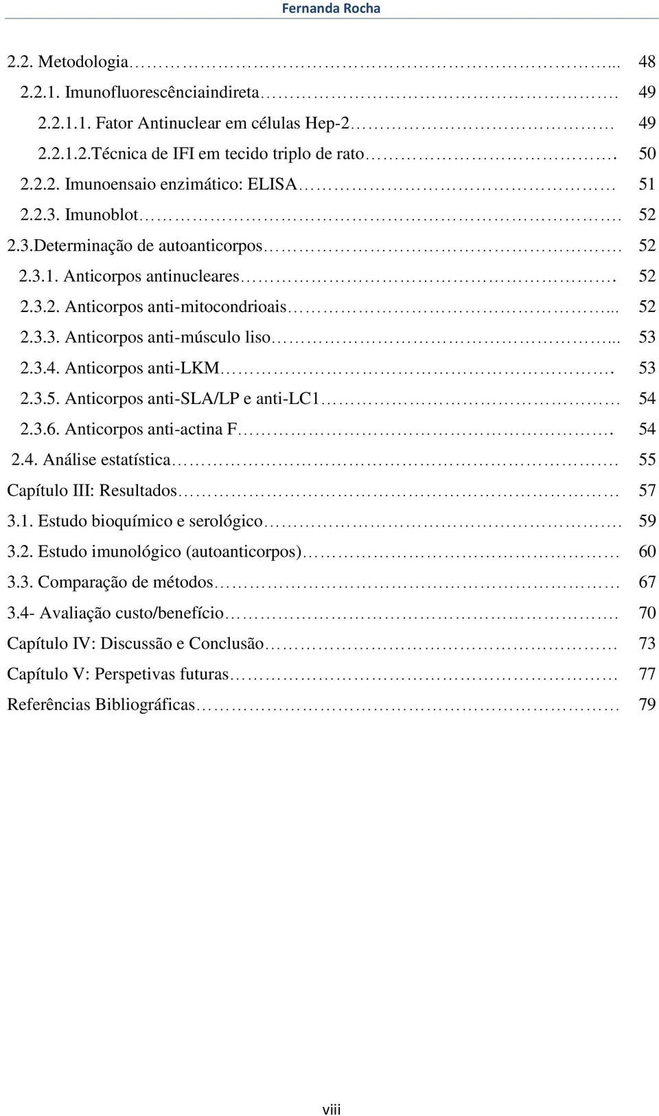 Anticorpos anti-lkm. 53 2.3.5. Anticorpos anti-sla/lp e anti-lc1 54 2.3.6. Anticorpos anti-actina F. 54 2.4. Análise estatística. 55 Capítulo III: Resultados 57 3.1. Estudo bioquímico e serológico.