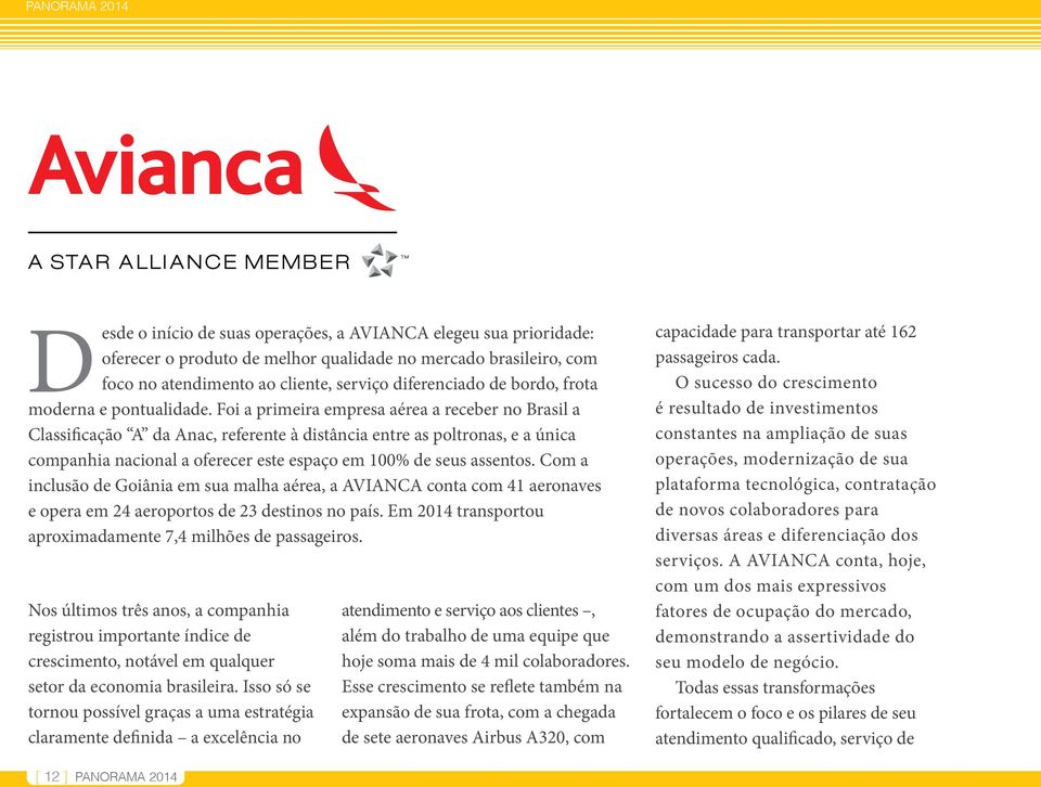Foi a primeira empresa aérea a receber no Brasil a Classificação A da Anac, referente à distância entre as poltronas, e a única companhia nacional a oferecer este espaço em 100% de seus assentos.