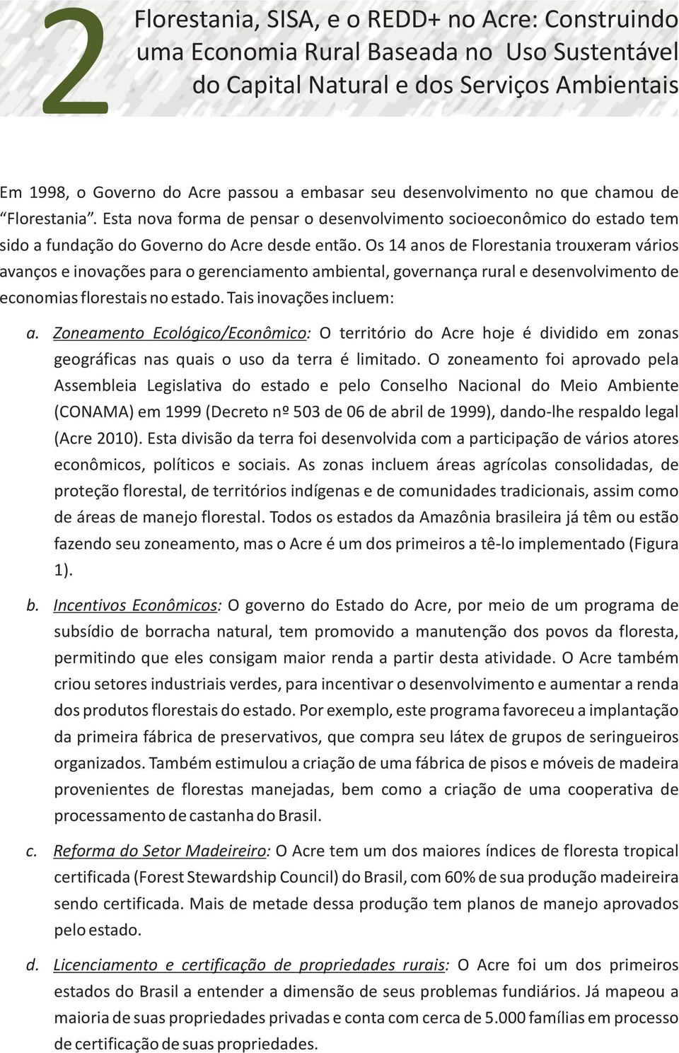 Os 14 anos de Florestania trouxeram vários avanços e inovações para o gerenciamento ambiental, governança rural e desenvolvimento de economias florestais no estado. Tais inovações incluem: a.