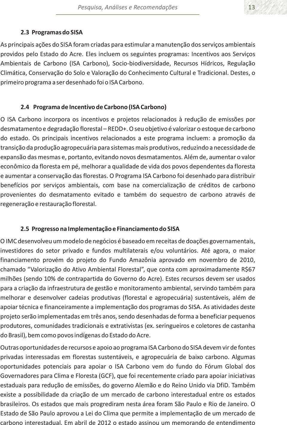 Conhecimento Cultural e Tradicional. Destes, o primeiro programa a ser desenhado foi o ISA Carbono. 2.