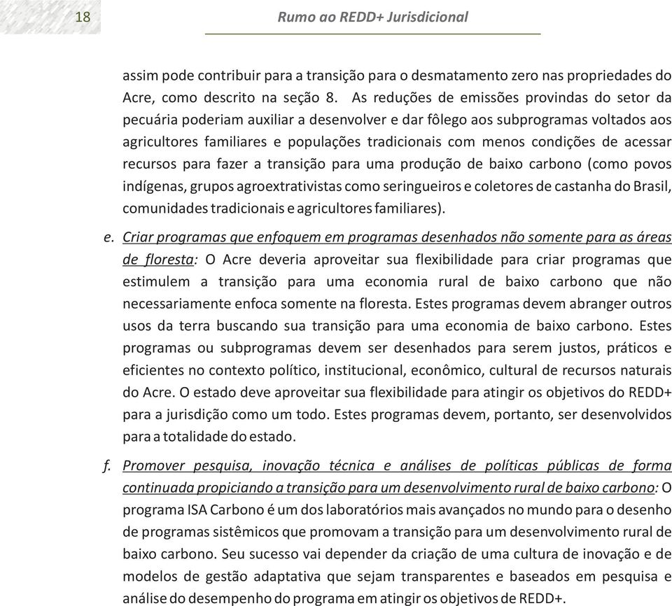 de acessar recursos para fazer a transição para uma produção de baixo carbono (como povos indígenas, grupos agroextrativistas como seringueiros e coletores de castanha do Brasil, comunidades