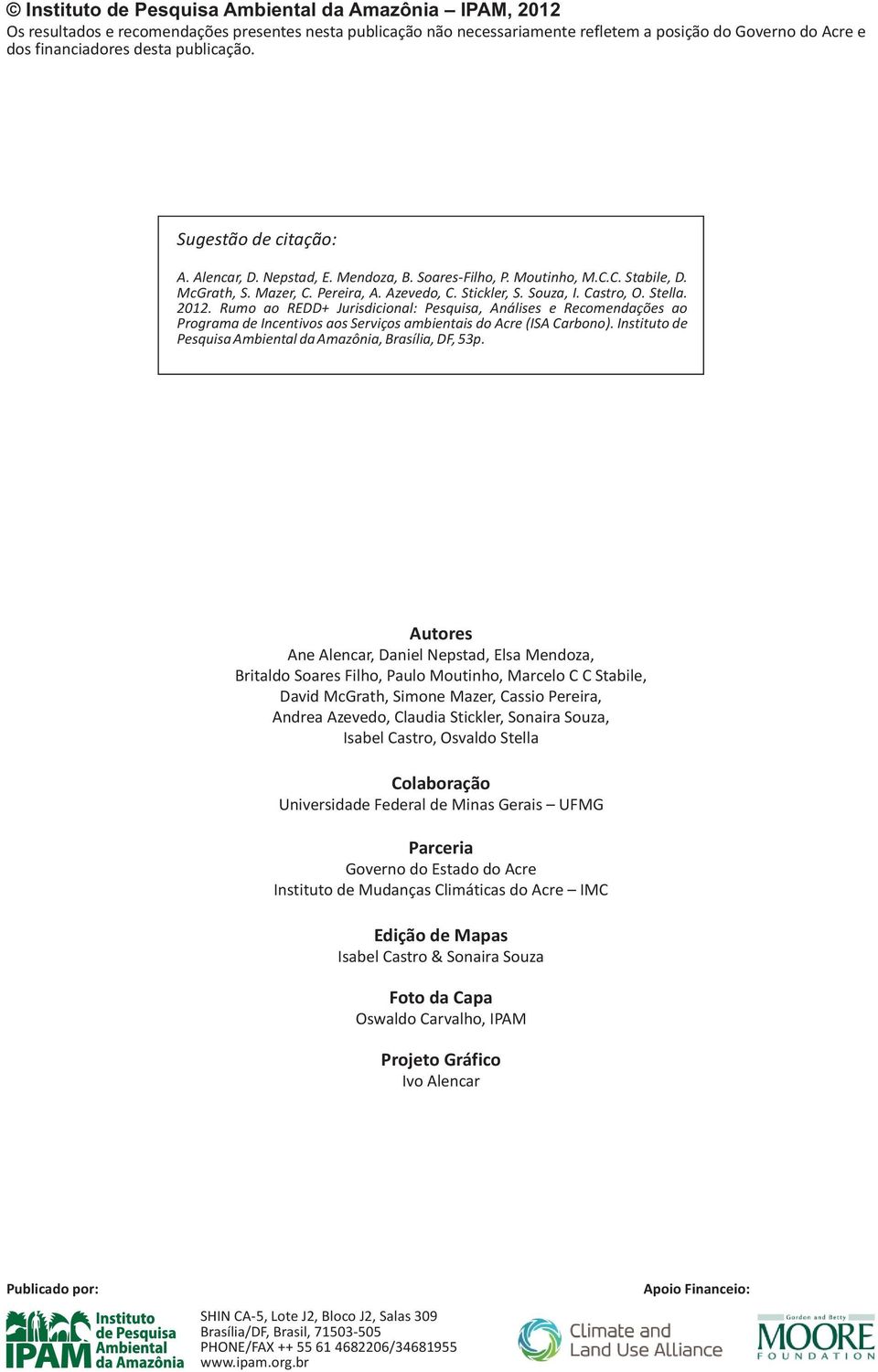 Stella. 2012. Rumo ao REDD+ Jurisdicional: Pesquisa, Análises e Recomendações ao Programa de Incentivos aos Serviços ambientais do Acre (ISA Carbono).