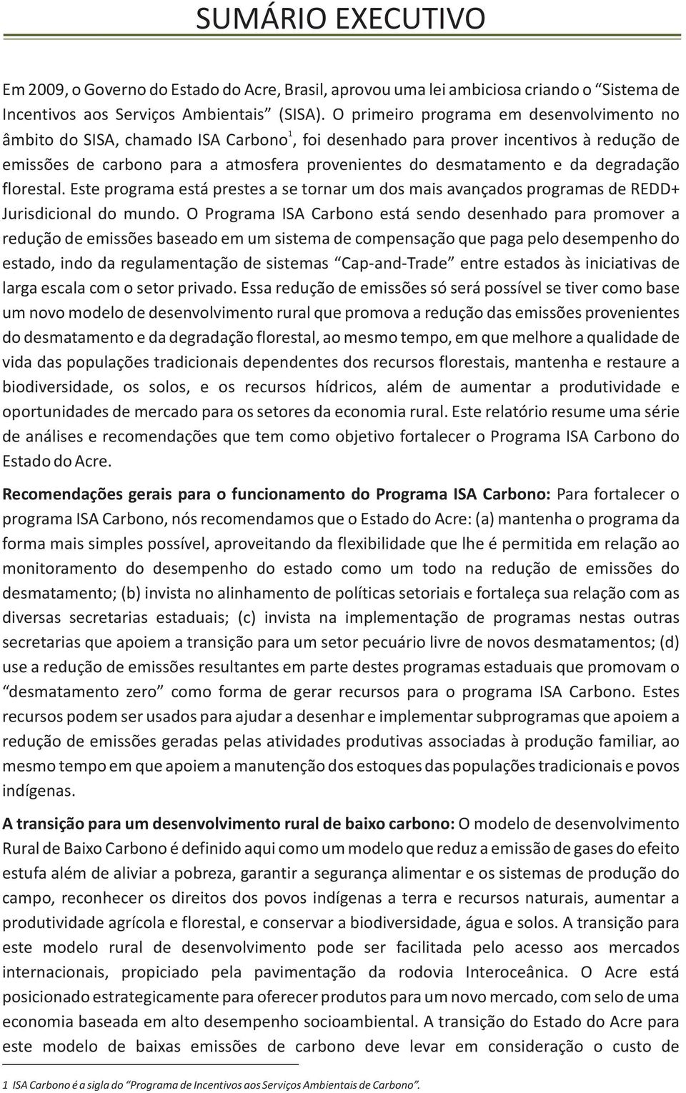 da degradação florestal. Este programa está prestes a se tornar um dos mais avançados programas de REDD+ Jurisdicional do mundo.