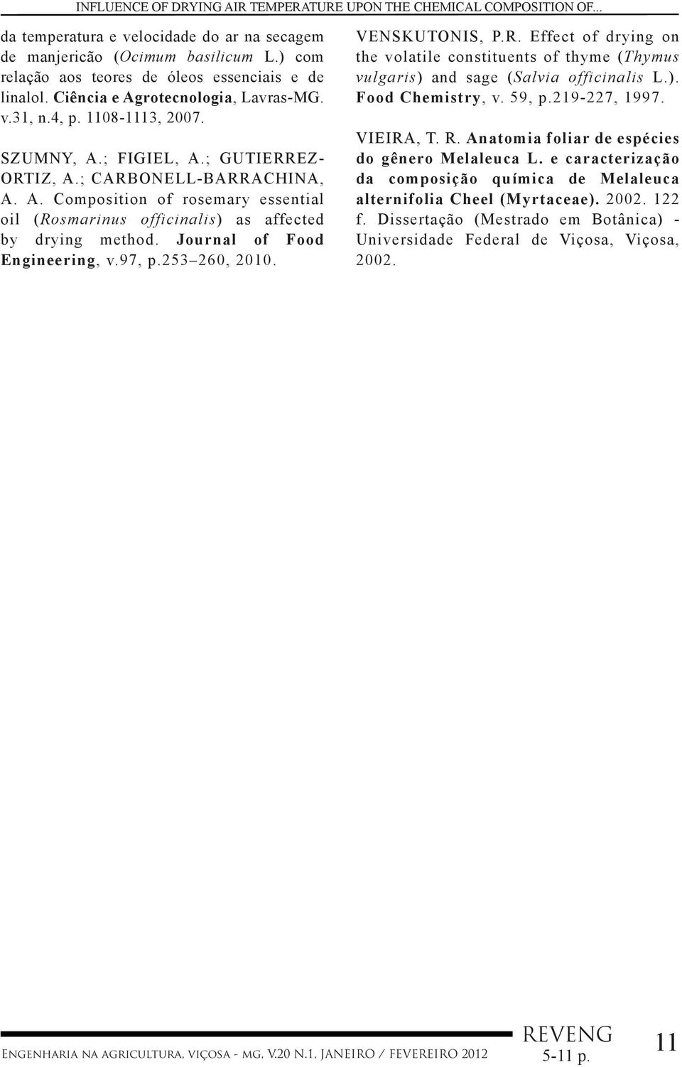 Journal of Food Engineering, v.97, p.253 260, 2010. VENSKUTONIS, P.R. Effect of drying on the volatile constituents of thyme (Thymus vulgaris) and sage (Salvia officinalis L.). Food Chemistry, v.