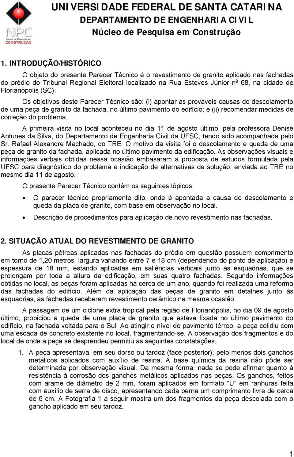 Os objetivos deste Parecer Técnico são: (i) apontar as prováveis causas do descolamento de uma peça de granito da fachada, no último pavimento do edifício; e (ii) recomendar medidas de correção do