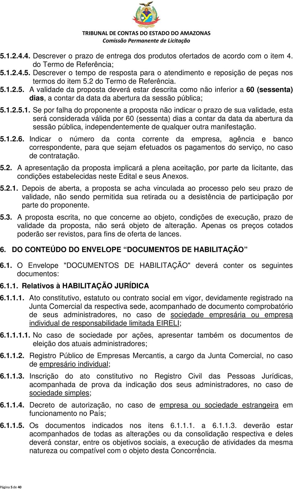 2.5. A validade da proposta deverá estar descrita como não inferior a 60 (sessenta) dias, a contar da data da abertura da sessão pública; 5.1.