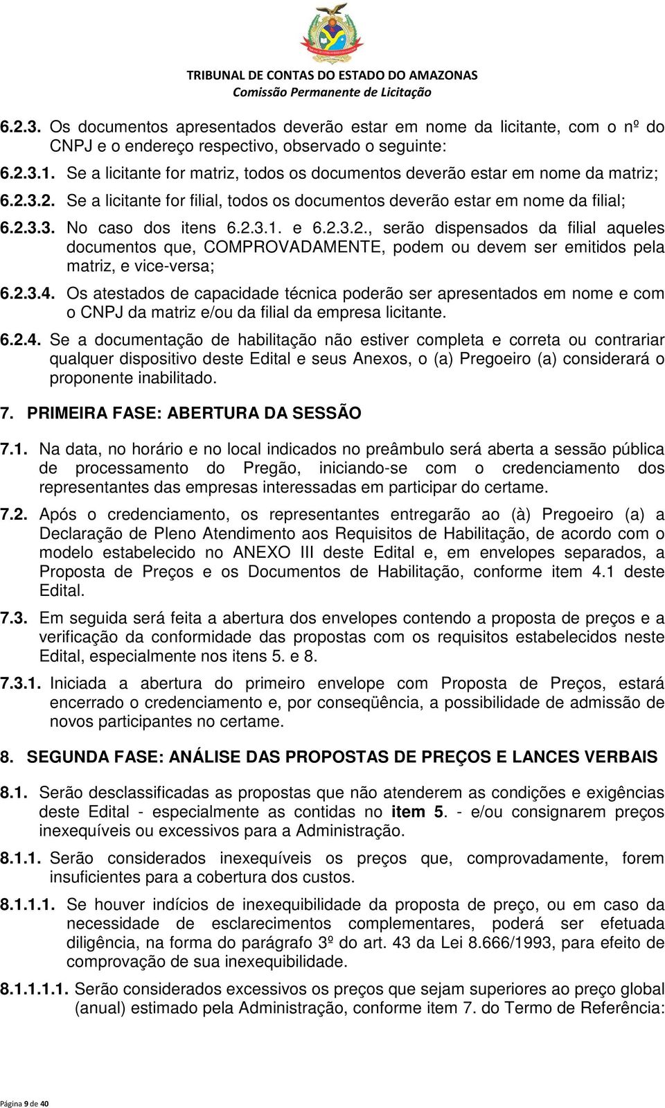 e 6.2.3.2., serão dispensados da filial aqueles documentos que, COMPROVADAMENTE, podem ou devem ser emitidos pela matriz, e vice-versa; 6.2.3.4.