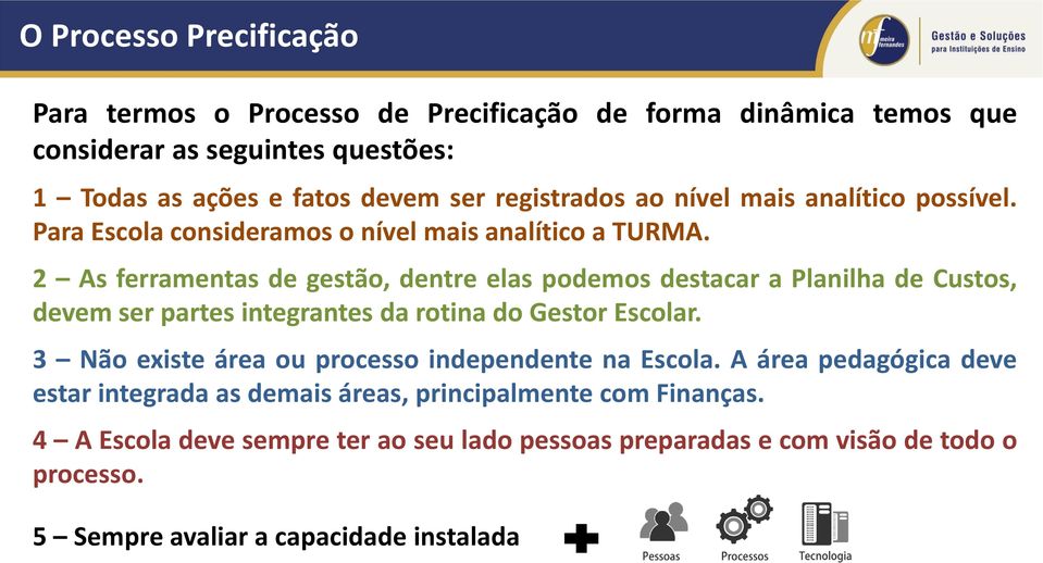 2 As ferramentas de gestão, dentre elas podemos destacar a Planilha de Custos, devem ser partes integrantes da rotina do Gestor Escolar.