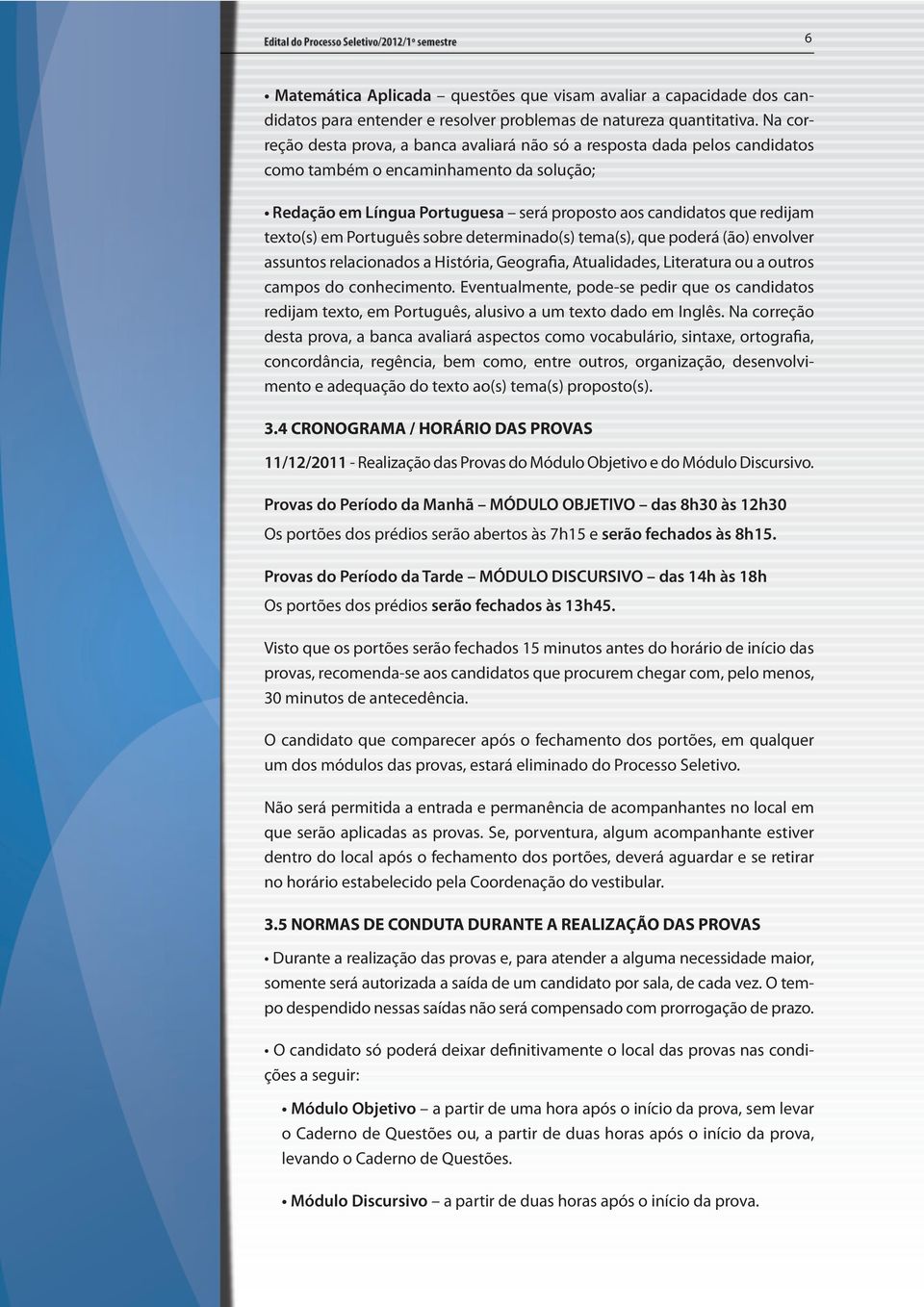 texto(s) em Português sobre determinado(s) tema(s), que poderá (ão) envolver assuntos relacionados a História, Geografia, Atualidades, Literatura ou a outros campos do conhecimento.