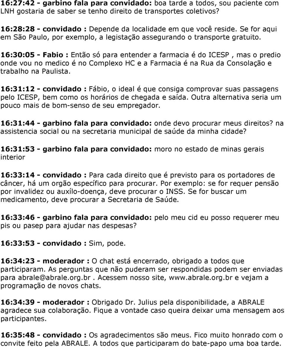 16:30:05 - Fabio : Então só para entender a farmacia é do ICESP, mas o predio onde vou no medico é no Complexo HC e a Farmacia é na Rua da Consolação e trabalho na Paulista.