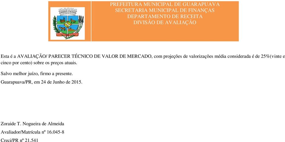 considerada é de 25%(vinte e cinco por cento) sobre os preços atuais. Salvo melhor juízo, firmo a presente.