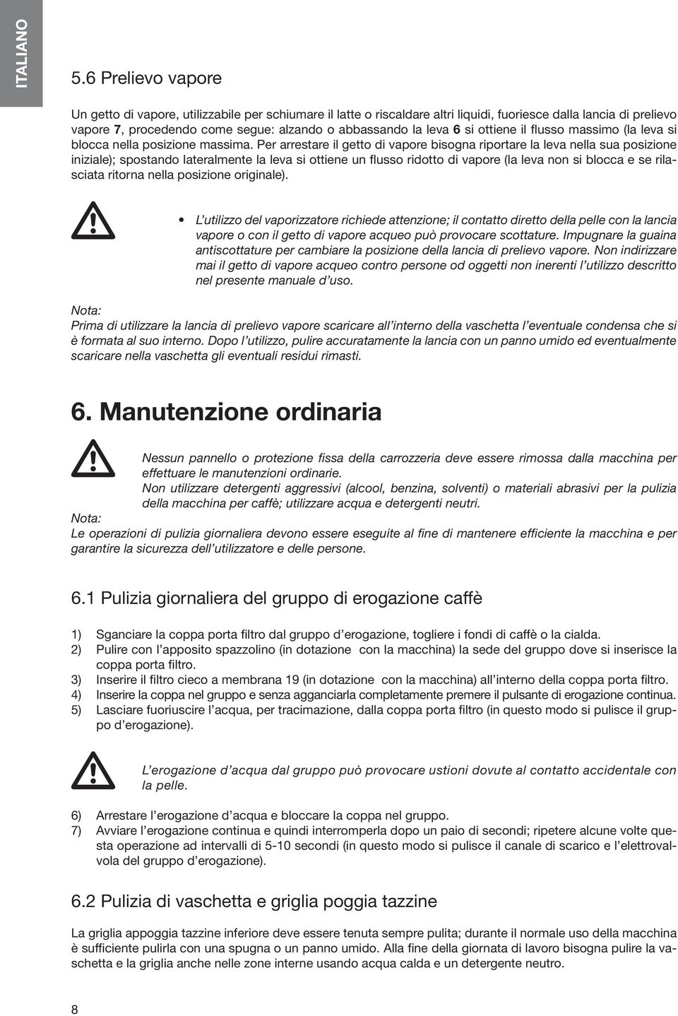 6 si ottiene il flusso massimo (la leva si blocca nella posizione massima.