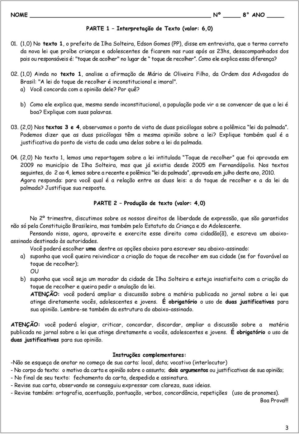 desacompanhados dos pais ou responsáveis é: "toque de acolher" no lugar de toque de recolher. Como ele explica essa diferença? 02.