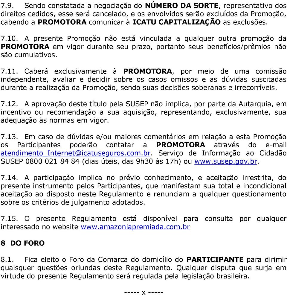 Caberá exclusivamente à PROMOTORA, por meio de uma comissão independente, avaliar e decidir sobre os casos omissos e as dúvidas suscitadas durante a realização da Promoção, sendo suas decisões