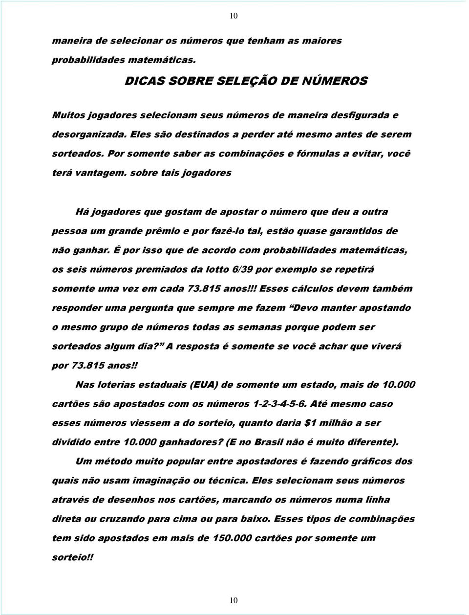 sobre tais jogadores Há jogadores que gostam de apostar o número que deu a outra pessoa um grande prêmio e por fazê-lo tal, estão quase garantidos de não ganhar.