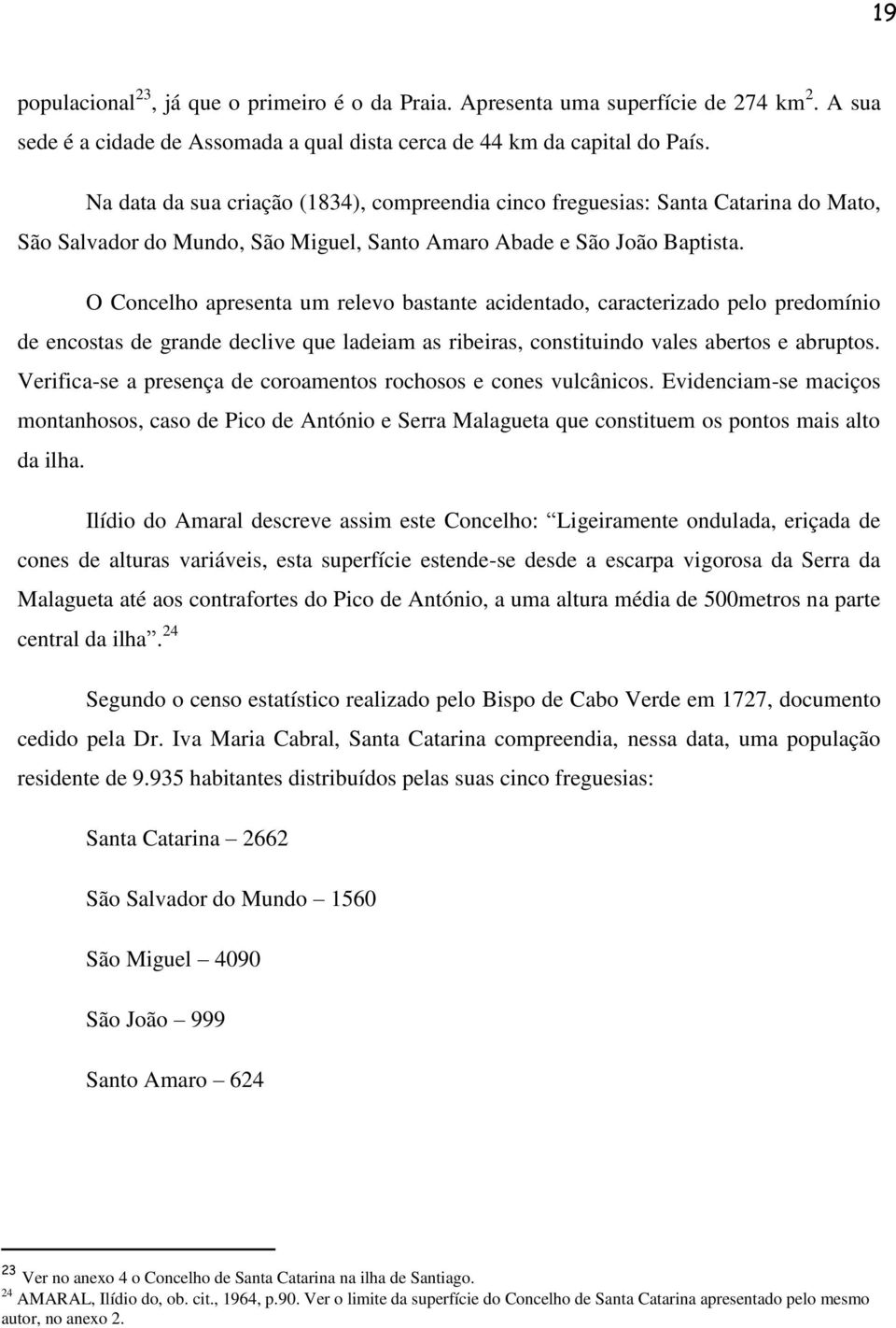 O Concelho apresenta um relevo bastante acidentado, caracterizado pelo predomínio de encostas de grande declive que ladeiam as ribeiras, constituindo vales abertos e abruptos.