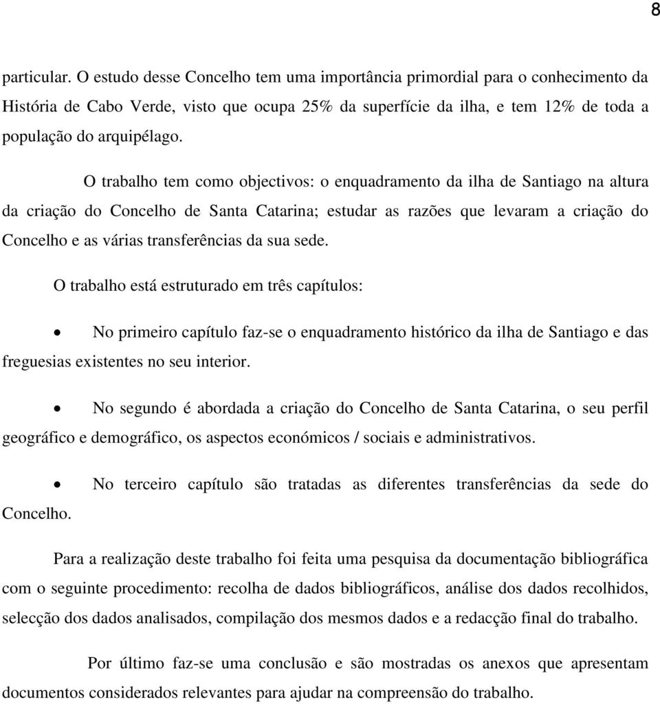 O trabalho tem como objectivos: o enquadramento da ilha de Santiago na altura da criação do Concelho de Santa Catarina; estudar as razões que levaram a criação do Concelho e as várias transferências