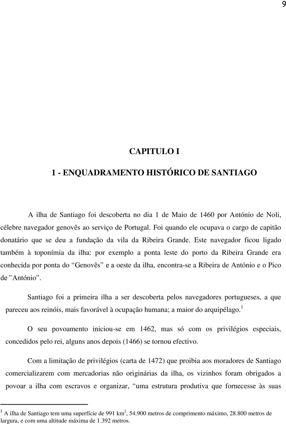 Este navegador ficou ligado também à toponímia da ilha: por exemplo a ponta leste do porto da Ribeira Grande era conhecida por ponta do Genovês e a oeste da ilha, encontra-se a Ribeira de António e o