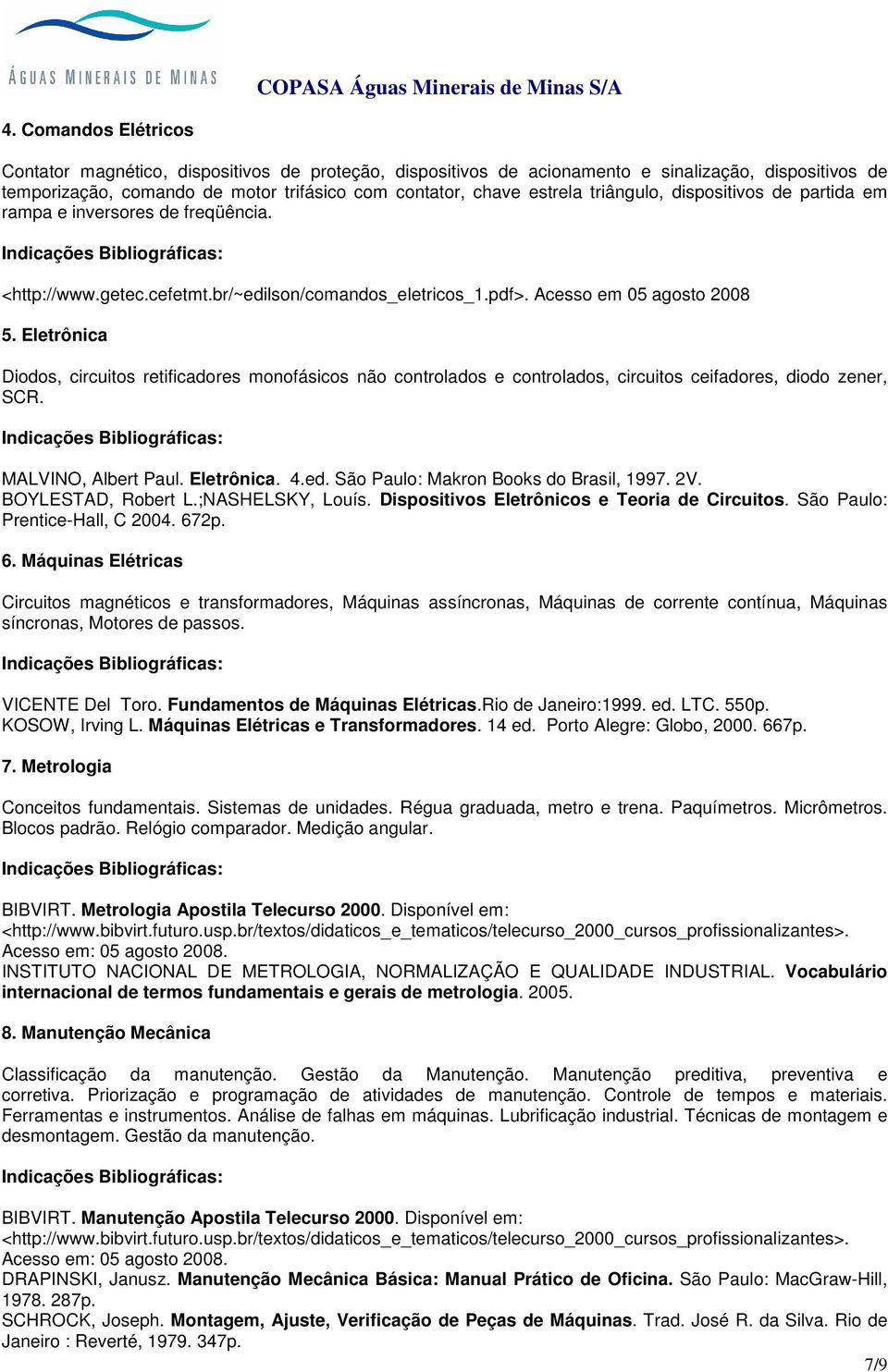 Eletrônica Diodos, circuitos retificadores monofásicos não controlados e controlados, circuitos ceifadores, diodo zener, SCR. MALVINO, Albert Paul. Eletrônica. 4.ed.