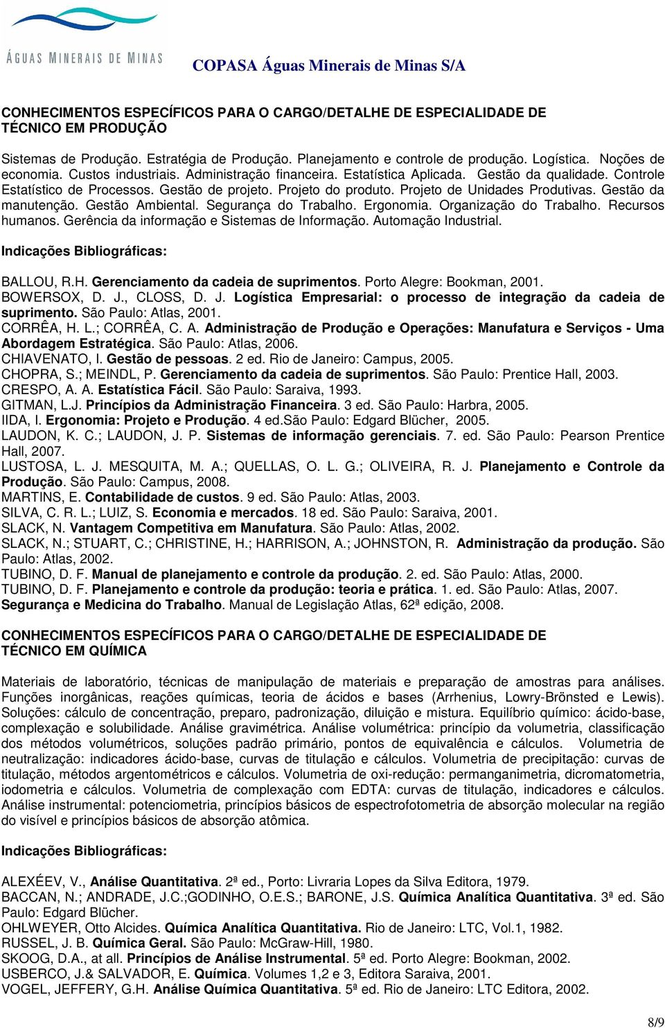 Segurança do Trabalho. Ergonomia. Organização do Trabalho. Recursos humanos. Gerência da informação e Sistemas de Informação. Automação Industrial. BALLOU, R.H. Gerenciamento da cadeia de suprimentos.