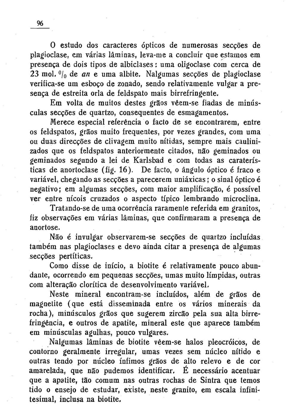 Em volta de muitos destes grãos vêem-se fiadas de minúsculas secções de quartzo, consequentes de esmagamentos.