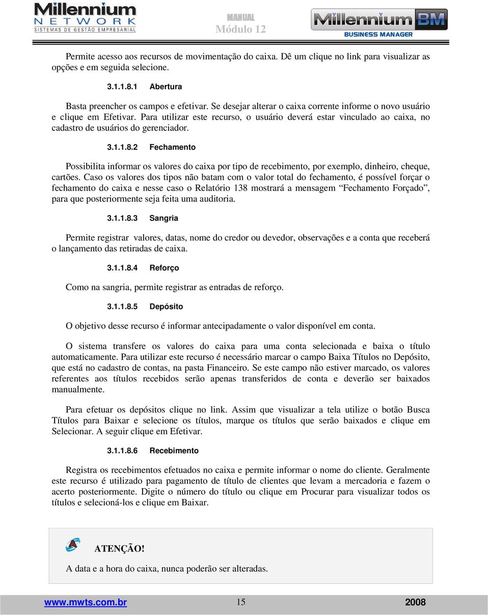 2 Fechamento Possibilita informar os valores do caixa por tipo de recebimento, por exemplo, dinheiro, cheque, cartões.