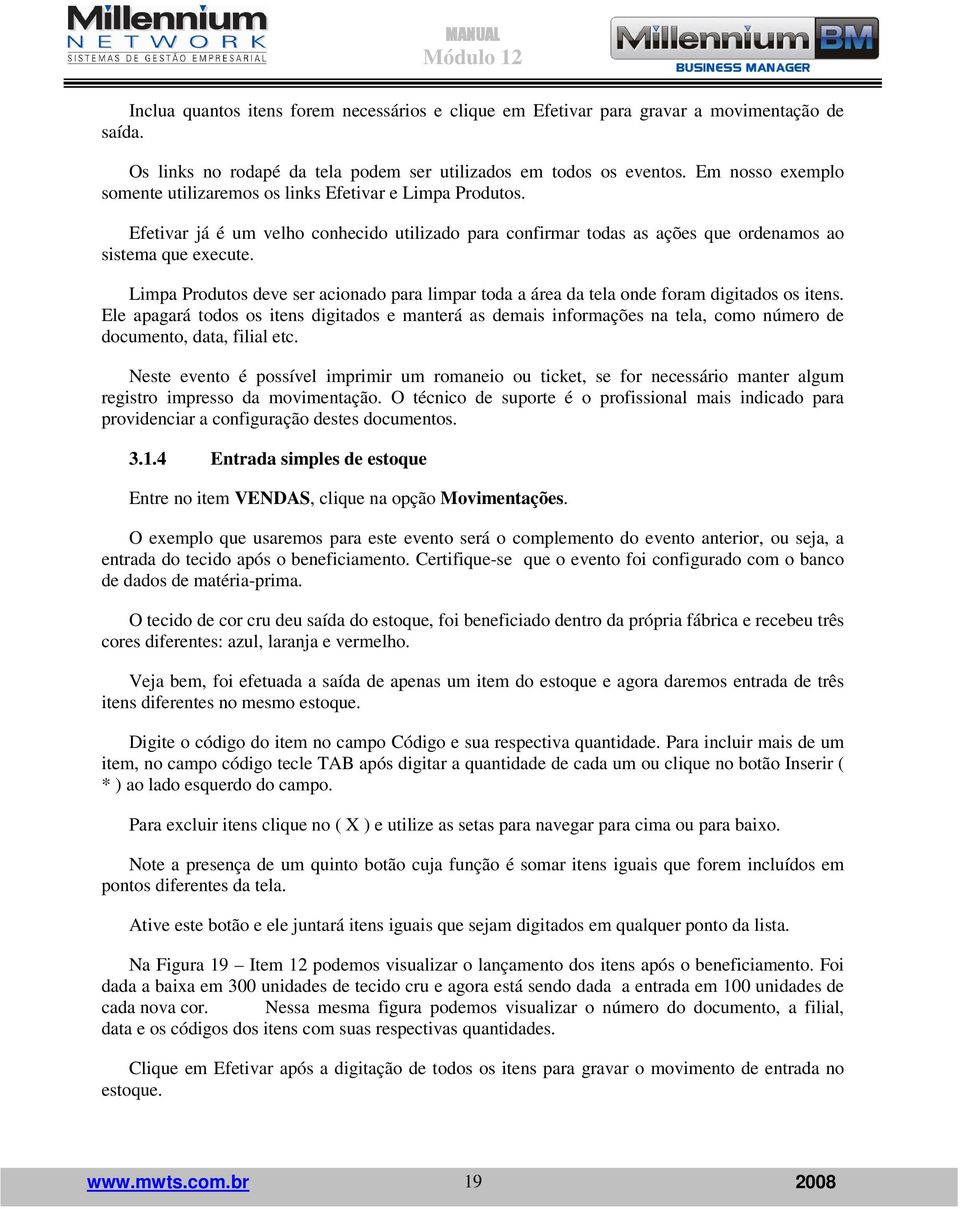 Limpa Produtos deve ser acionado para limpar toda a área da tela onde foram digitados os itens.