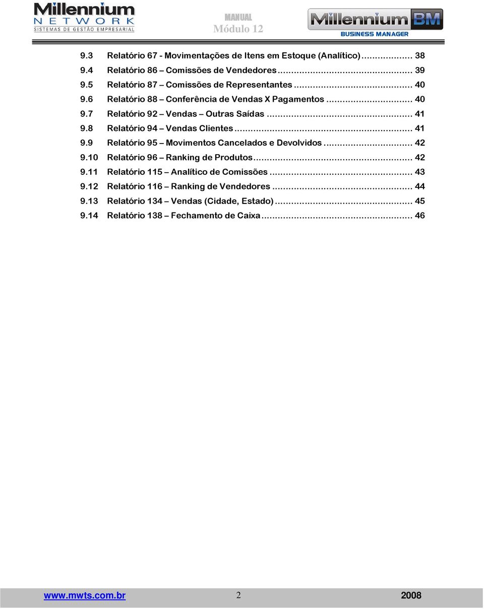 8 Relatório 94 Vendas Clientes... 41 9.9 Relatório 95 Movimentos Cancelados e Devolvidos... 42 9.10 Relatório 96 Ranking de Produtos... 42 9.11 Relatório 115 Analítico de Comissões.