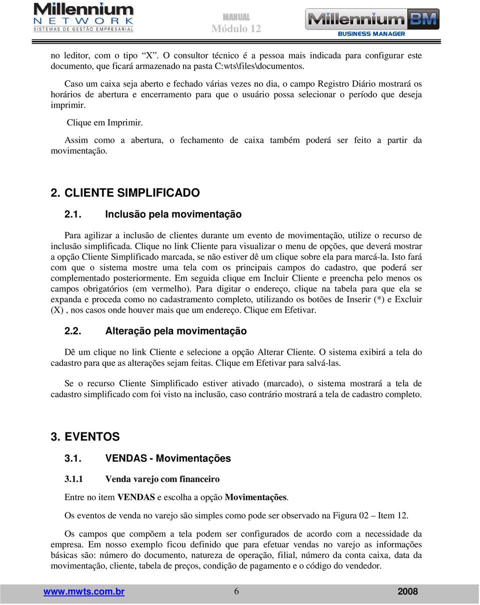 Clique em Imprimir. Assim como a abertura, o fechamento de caixa também poderá ser feito a partir da movimentação. 2. CLIENTE SIMPLIFICADO 2.1.