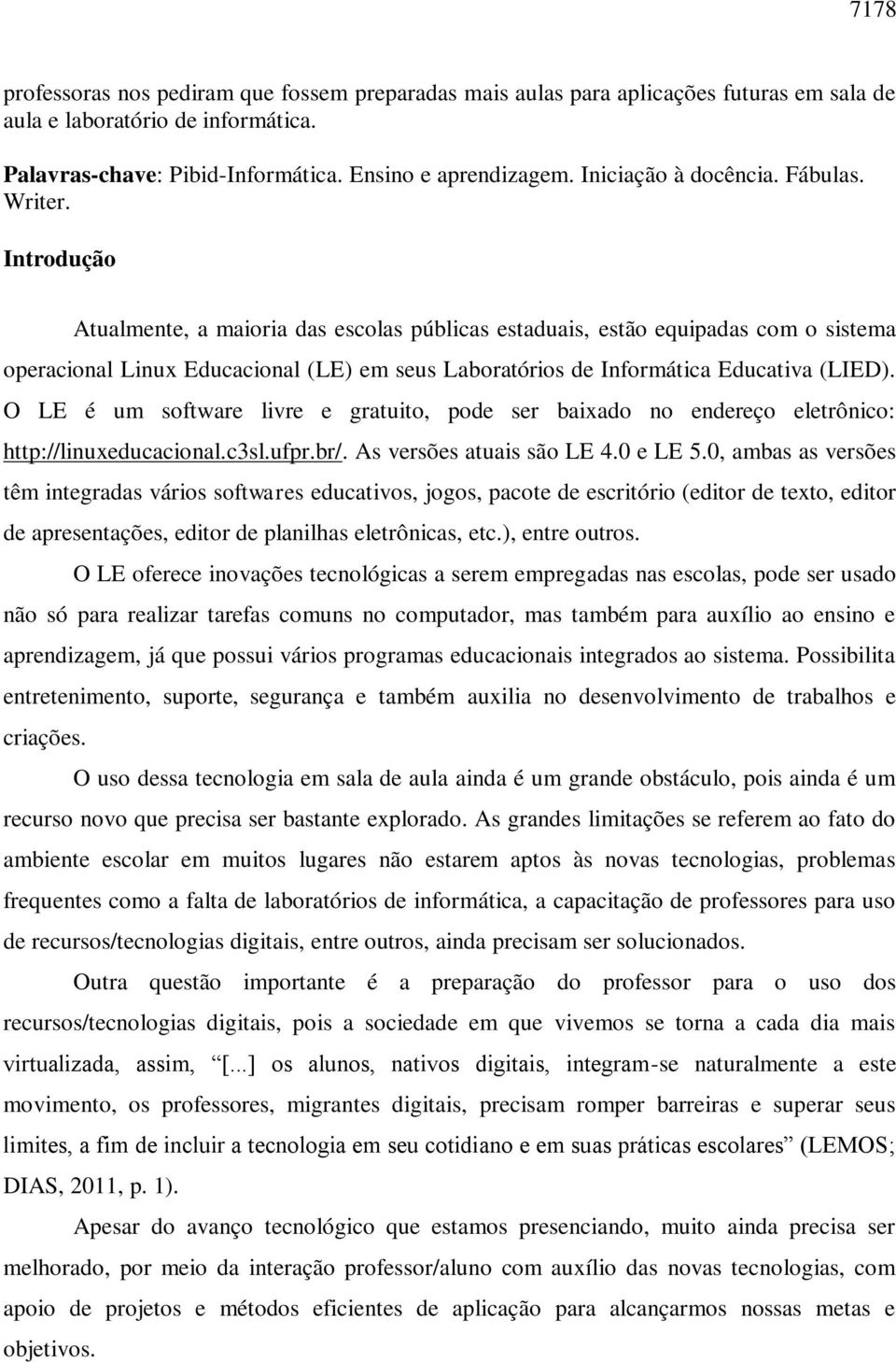 Introdução Atualmente, a maioria das escolas públicas estaduais, estão equipadas com o sistema operacional Linux Educacional (LE) em seus Laboratórios de Informática Educativa (LIED).