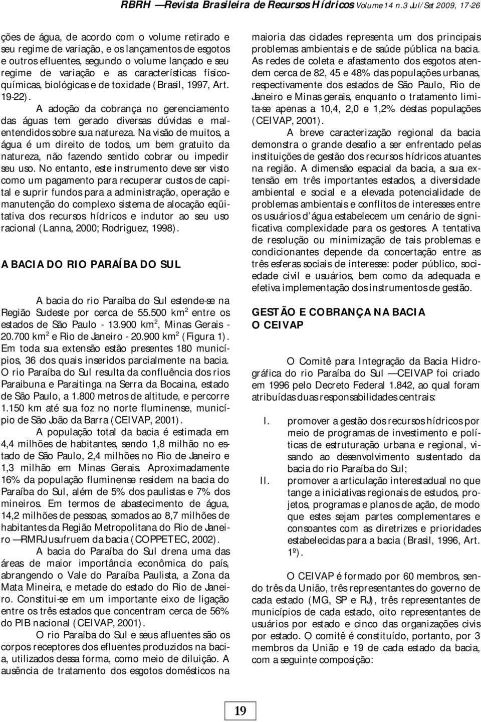 características físicoquímicas, biológicas e de toxidade (Brasil, 1997, Art. 19-22). A adoção da cobrança no gerenciamento das águas tem gerado diversas dúvidas e malentendidos sobre sua natureza.