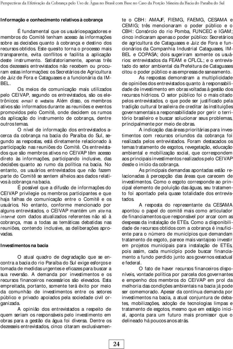 Este quesito torna o processo mais transparente, evita conflitos e facilita a aplicação deste instrumento.